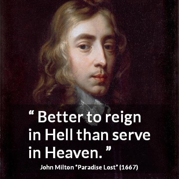 John Milton quote about hell from Paradise Lost - Better to reign in Hell than serve in Heaven.