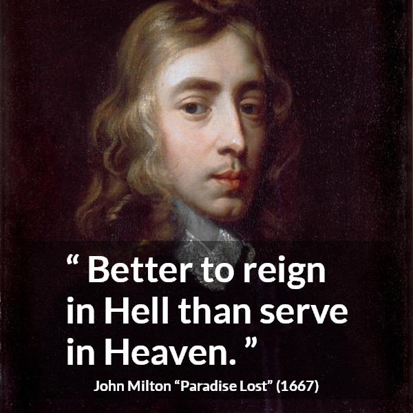 John Milton quote about hell from Paradise Lost - Better to reign in Hell than serve in Heaven.