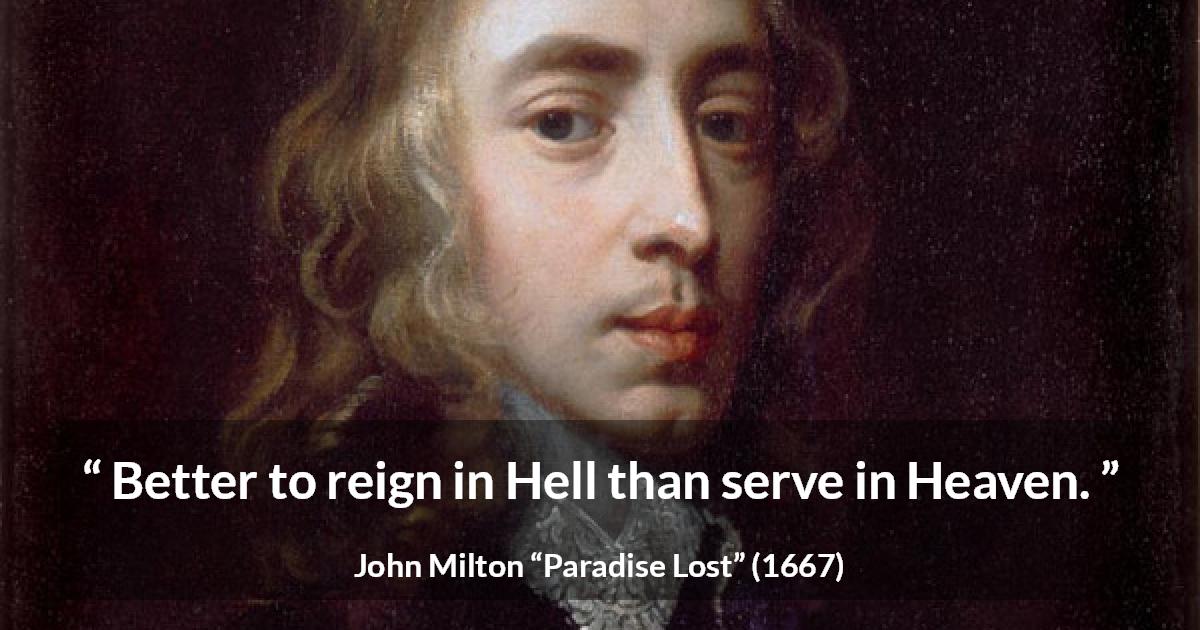 John Milton quote about hell from Paradise Lost - Better to reign in Hell than serve in Heaven.