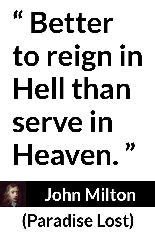 John Milton quote about hell from Paradise Lost - Better to reign in Hell than serve in Heaven.