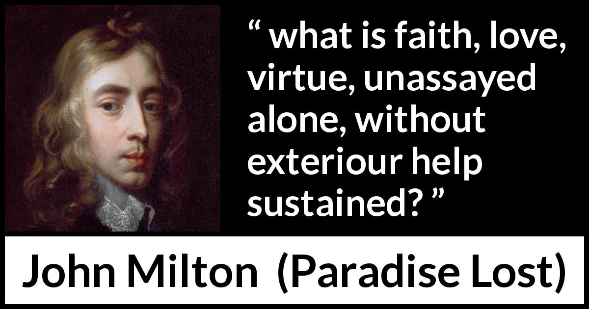 John Milton quote about love from Paradise Lost - what is faith, love, virtue, unassayed alone, without exteriour help sustained?
