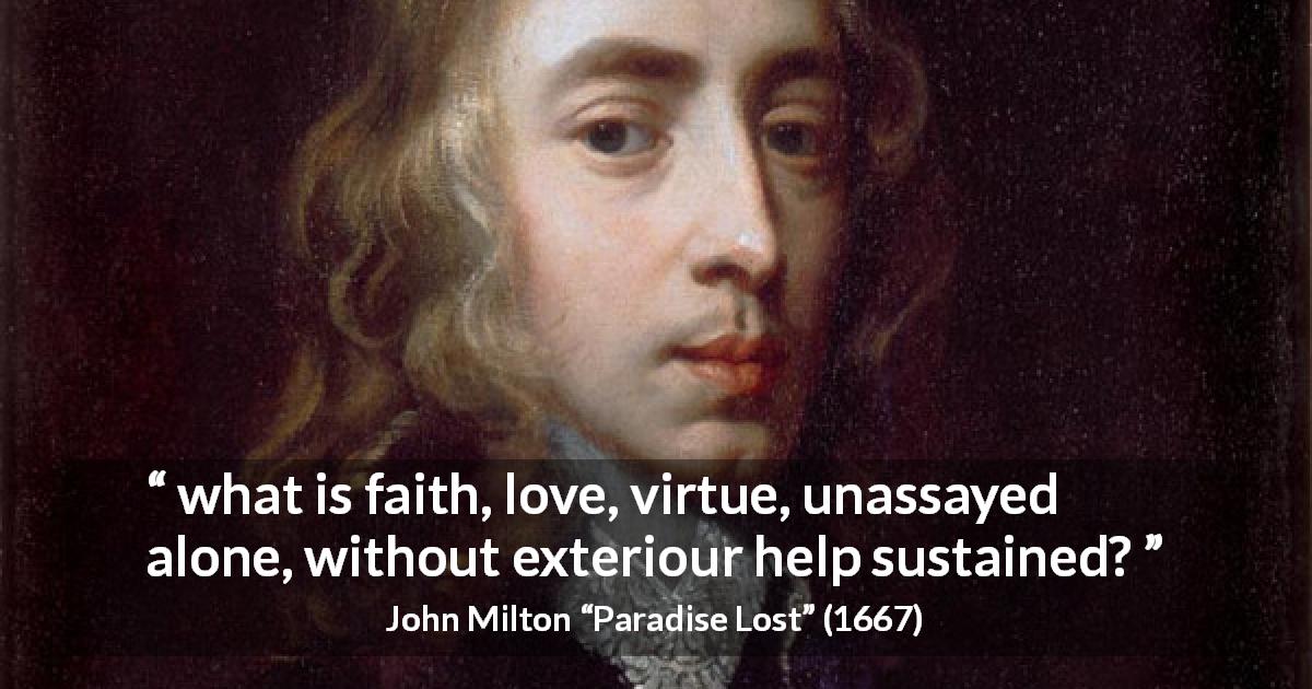 John Milton quote about love from Paradise Lost - what is faith, love, virtue, unassayed alone, without exteriour help sustained?