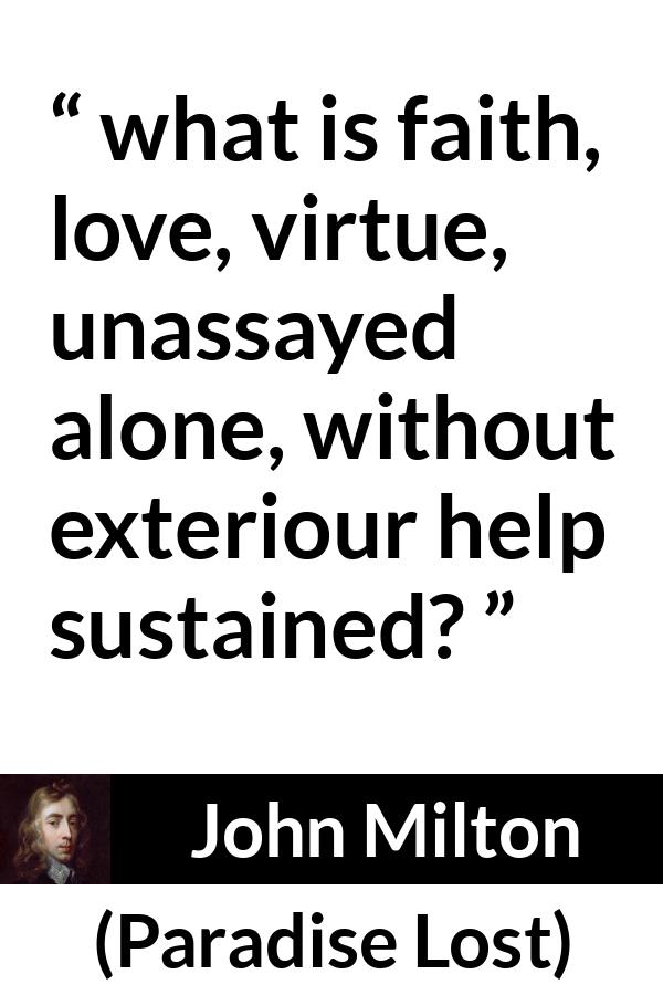 John Milton quote about love from Paradise Lost - what is faith, love, virtue, unassayed alone, without exteriour help sustained?