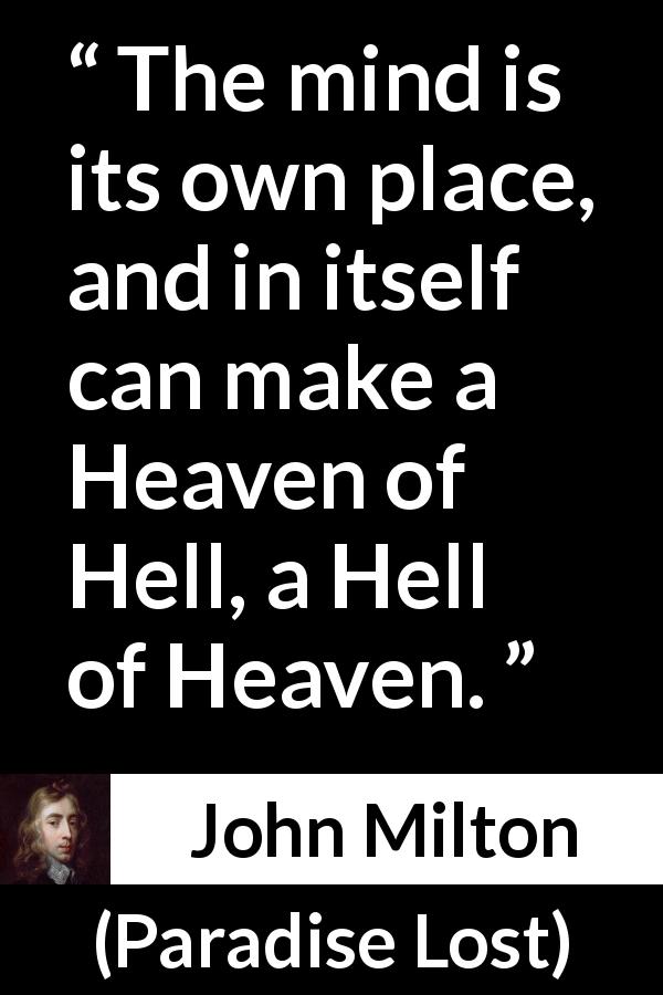 John Milton quote about mind from Paradise Lost - The mind is its own place, and in itself can make a Heaven of Hell, a Hell of Heaven.