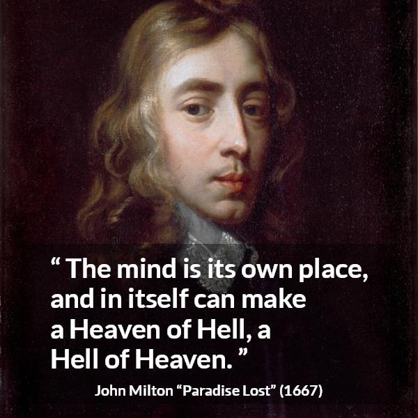 John Milton quote about mind from Paradise Lost - The mind is its own place, and in itself can make a Heaven of Hell, a Hell of Heaven.