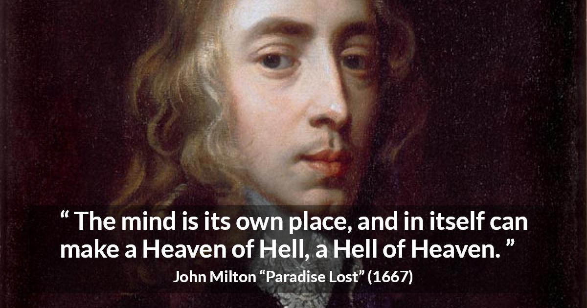 John Milton quote about mind from Paradise Lost - The mind is its own place, and in itself can make a Heaven of Hell, a Hell of Heaven.