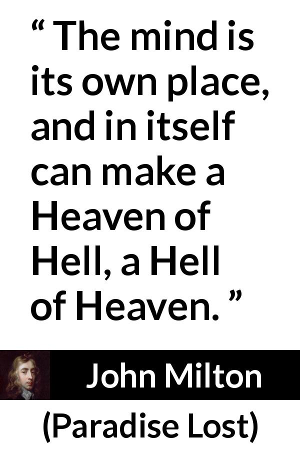 John Milton quote about mind from Paradise Lost - The mind is its own place, and in itself can make a Heaven of Hell, a Hell of Heaven.