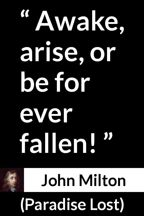 John Milton quote about revolt from Paradise Lost - Awake, arise, or be for ever fallen!
