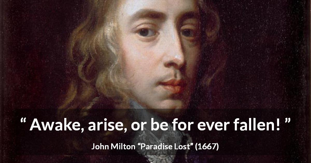 John Milton quote about revolt from Paradise Lost - Awake, arise, or be for ever fallen!