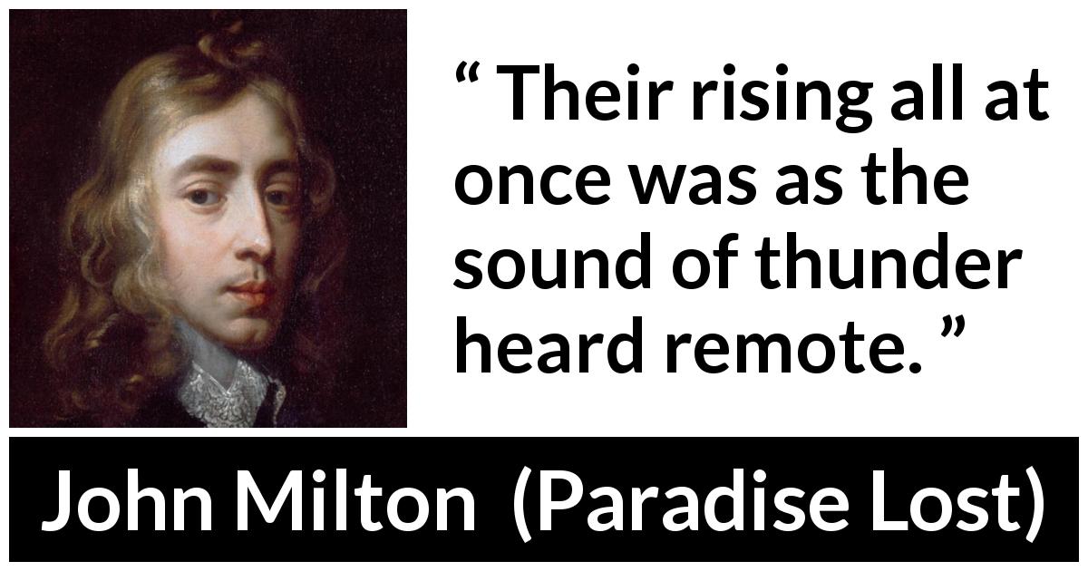 John Milton quote about rising from Paradise Lost - Their rising all at once was as the sound of thunder heard remote.