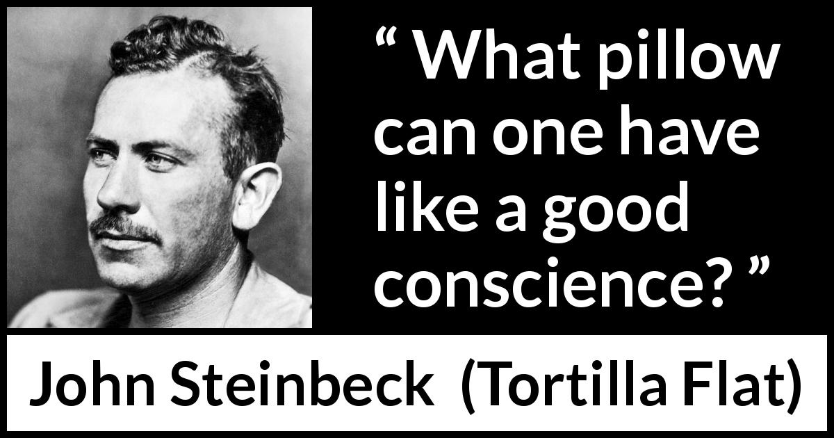 John Steinbeck quote about conscience from Tortilla Flat - What pillow can one have like a good conscience?