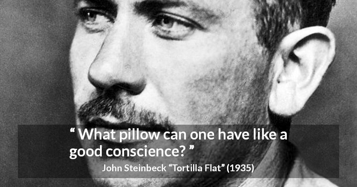 John Steinbeck quote about conscience from Tortilla Flat - What pillow can one have like a good conscience?