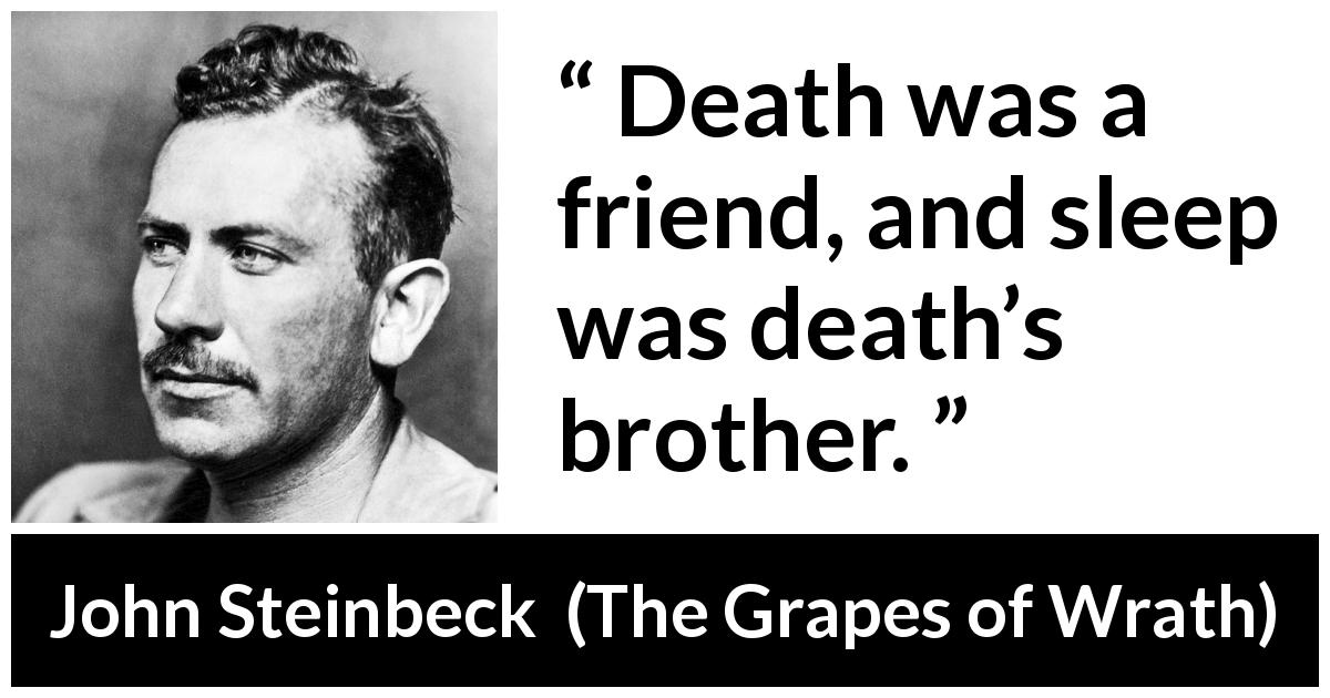 John Steinbeck quote about death from The Grapes of Wrath - Death was a friend, and sleep was death’s brother.