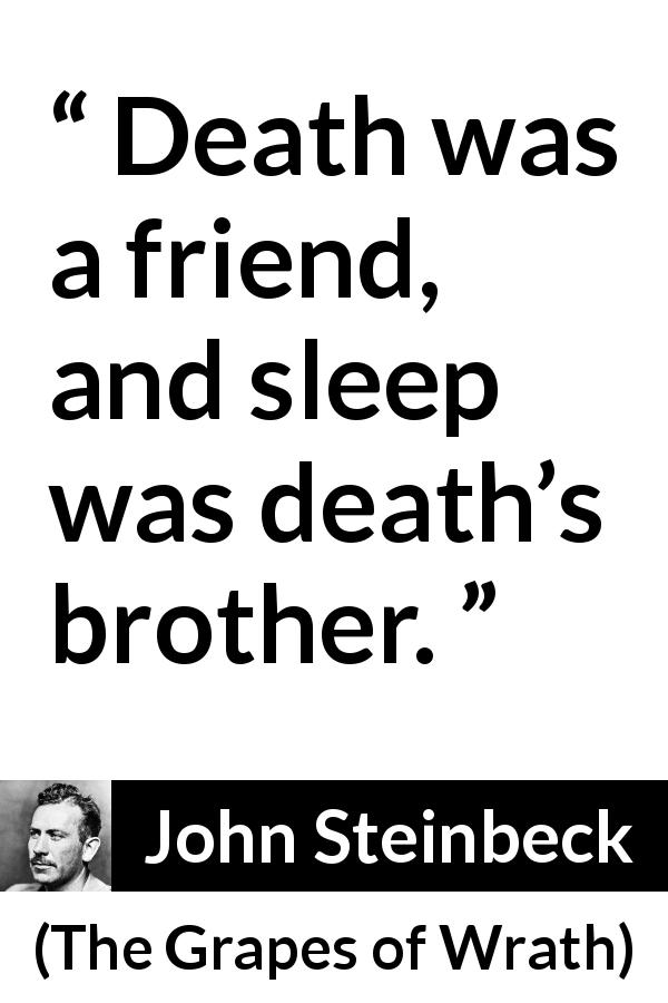 John Steinbeck quote about death from The Grapes of Wrath - Death was a friend, and sleep was death’s brother.