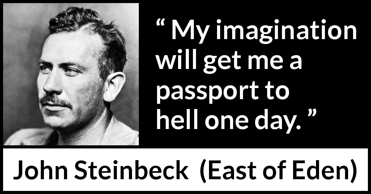 John Steinbeck quote about hell from East of Eden - My imagination will get me a passport to hell one day.