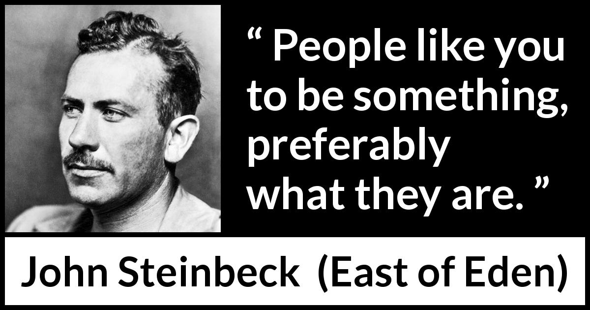 John Steinbeck quote about personality from East of Eden - People like you to be something, preferably what they are.