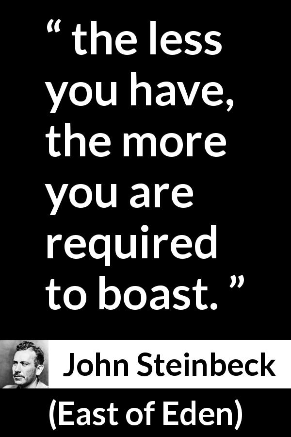 John Steinbeck quote about poverty from East of Eden - the less you have, the more you are required to boast.