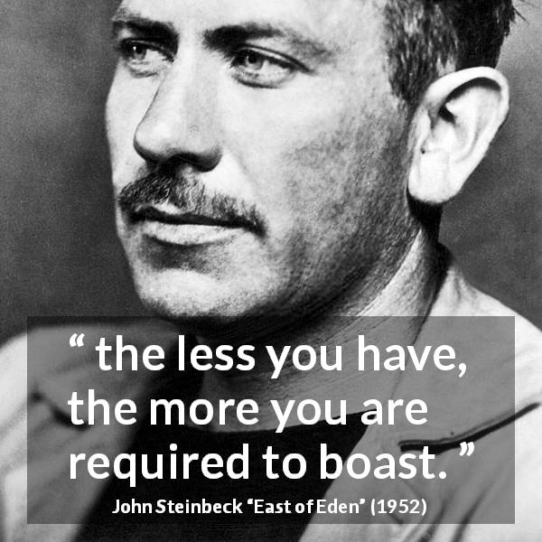 John Steinbeck quote about poverty from East of Eden - the less you have, the more you are required to boast.