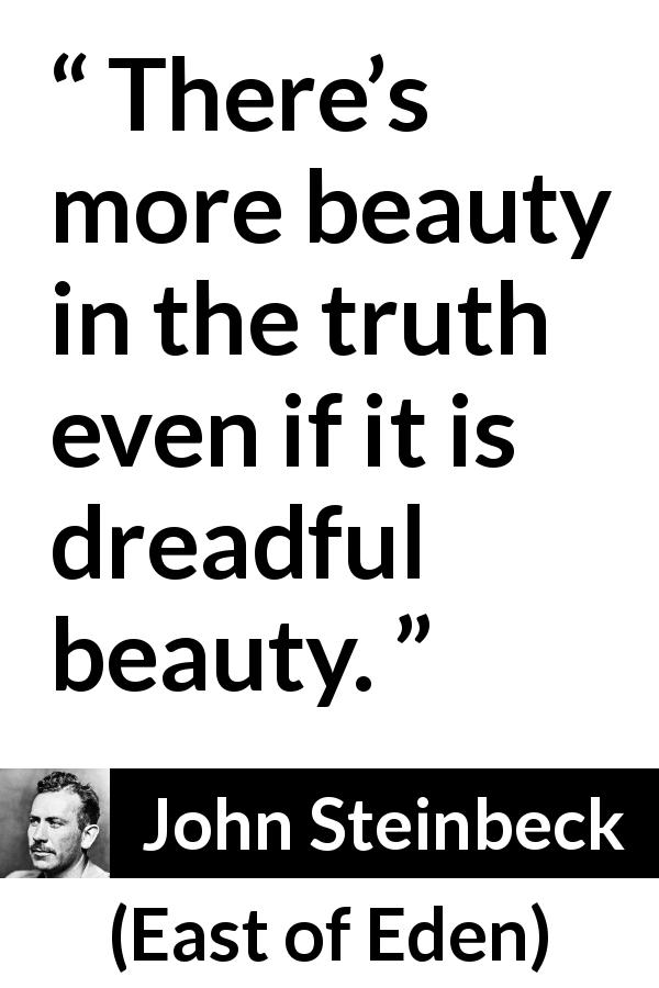 John Steinbeck quote about truth from East of Eden - There’s more beauty in the truth even if it is dreadful beauty.