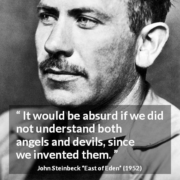 John Steinbeck quote about understanding from East of Eden - It would be absurd if we did not understand both angels and devils, since we invented them.
