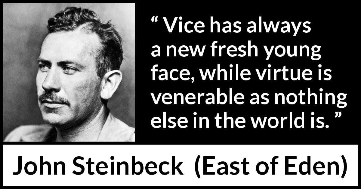 John Steinbeck quote about virtue from East of Eden - Vice has always a new fresh young face, while virtue is venerable as nothing else in the world is.