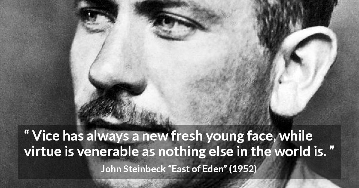 John Steinbeck quote about virtue from East of Eden - Vice has always a new fresh young face, while virtue is venerable as nothing else in the world is.