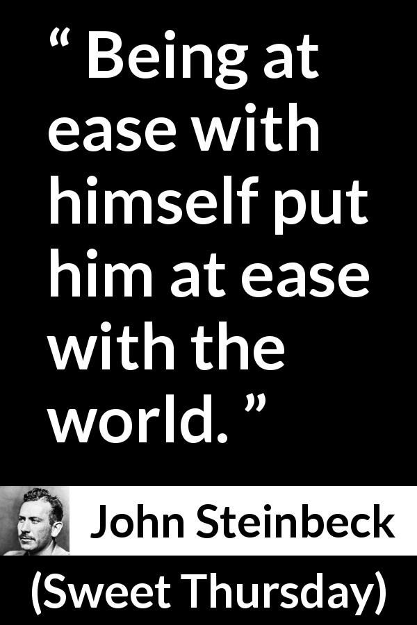 John Steinbeck quote about world from Sweet Thursday - Being at ease with himself put him at ease with the world.