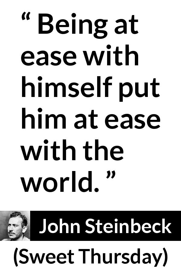 John Steinbeck quote about world from Sweet Thursday - Being at ease with himself put him at ease with the world.