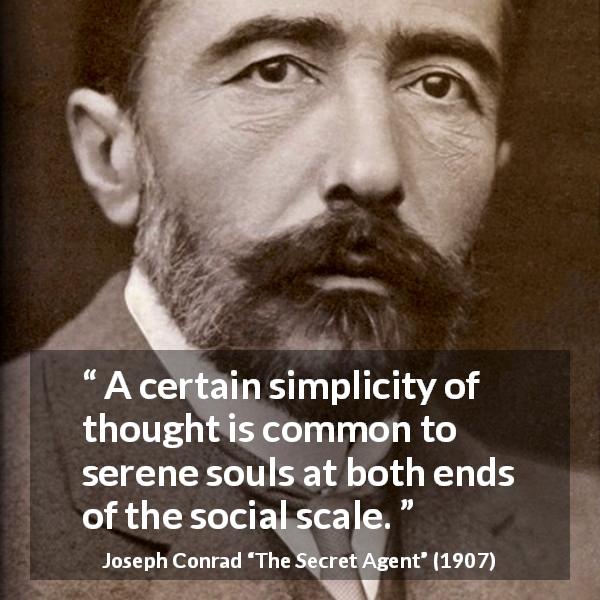 Joseph Conrad quote about equality from The Secret Agent - A certain simplicity of thought is common to serene souls at both ends of the social scale.
