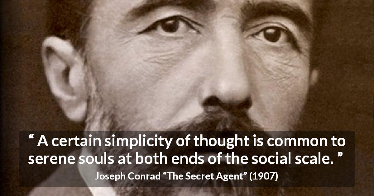 Joseph Conrad quote about equality from The Secret Agent - A certain simplicity of thought is common to serene souls at both ends of the social scale.