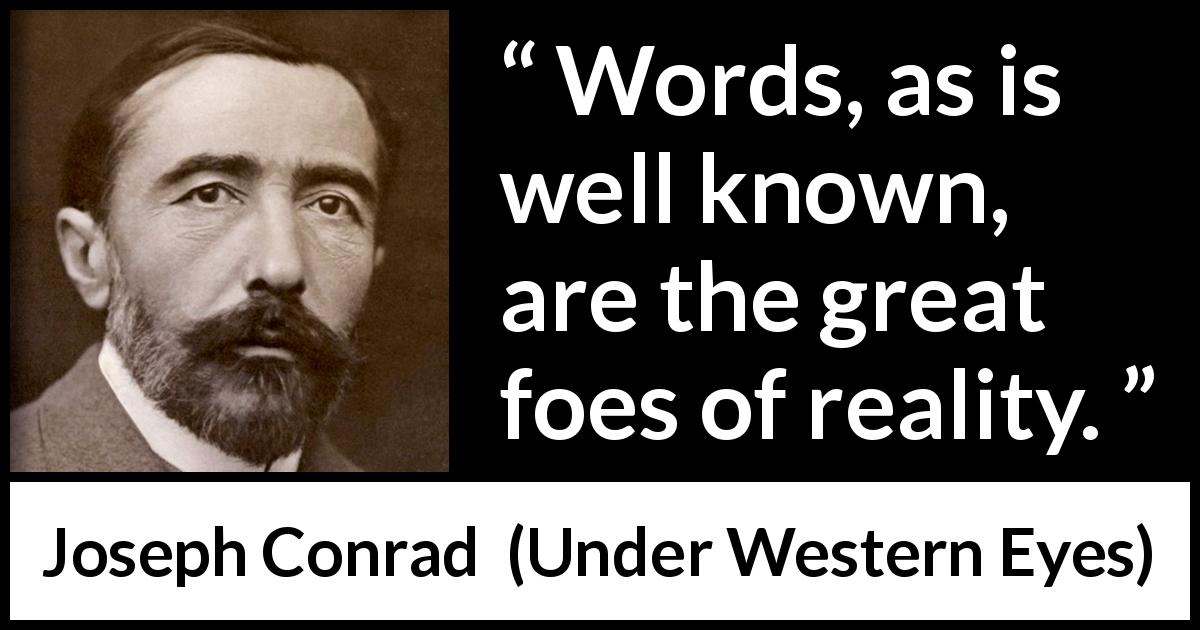 Joseph Conrad quote about words from Under Western Eyes - Words, as is well known, are the great foes of reality.