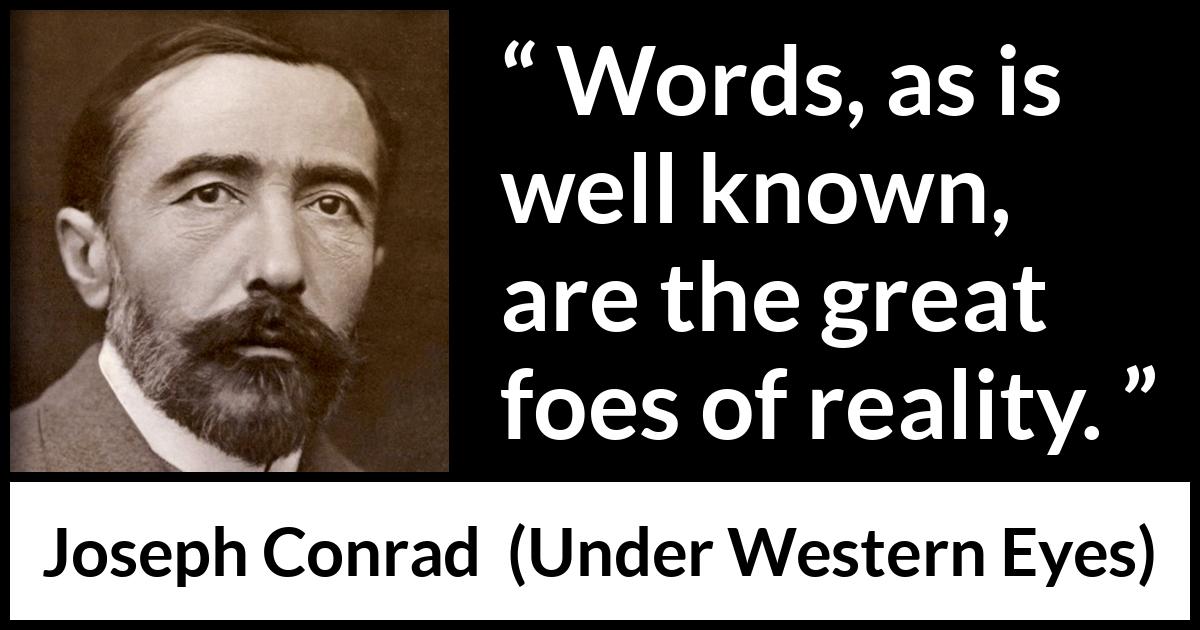 Joseph Conrad quote about words from Under Western Eyes - Words, as is well known, are the great foes of reality.