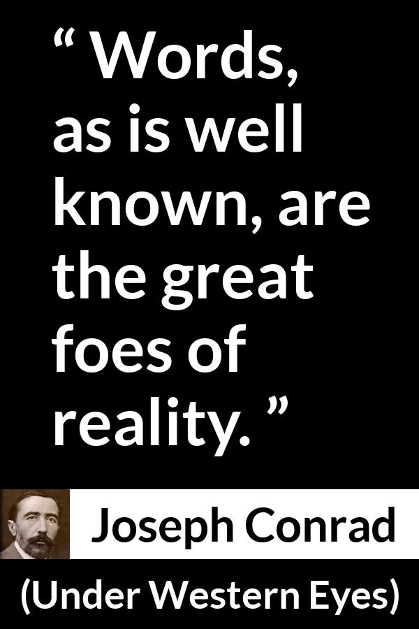 Joseph Conrad quote about words from Under Western Eyes - Words, as is well known, are the great foes of reality.