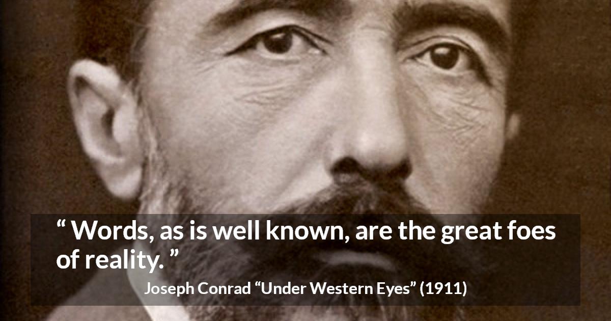 Joseph Conrad quote about words from Under Western Eyes - Words, as is well known, are the great foes of reality.