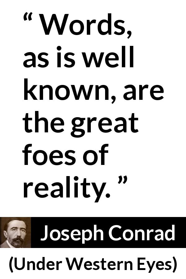 Joseph Conrad quote about words from Under Western Eyes - Words, as is well known, are the great foes of reality.