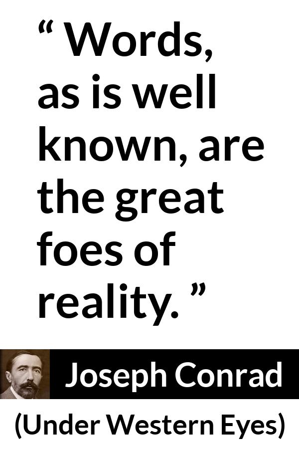 Joseph Conrad quote about words from Under Western Eyes - Words, as is well known, are the great foes of reality.