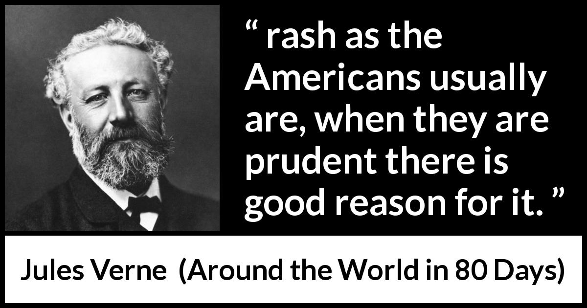 Jules Verne quote about caution from Around the World in 80 Days - rash as the Americans usually are, when they are prudent there is good reason for it.