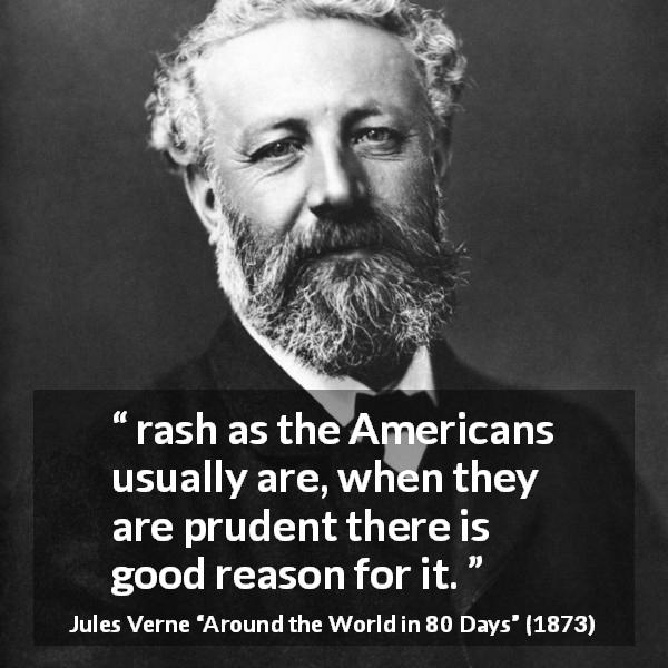 Jules Verne quote about caution from Around the World in 80 Days - rash as the Americans usually are, when they are prudent there is good reason for it.
