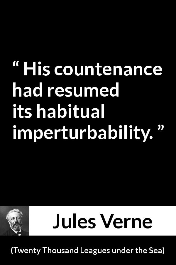 Jules Verne quote about face from Twenty Thousand Leagues under the Sea - His countenance had resumed its habitual imperturbability.