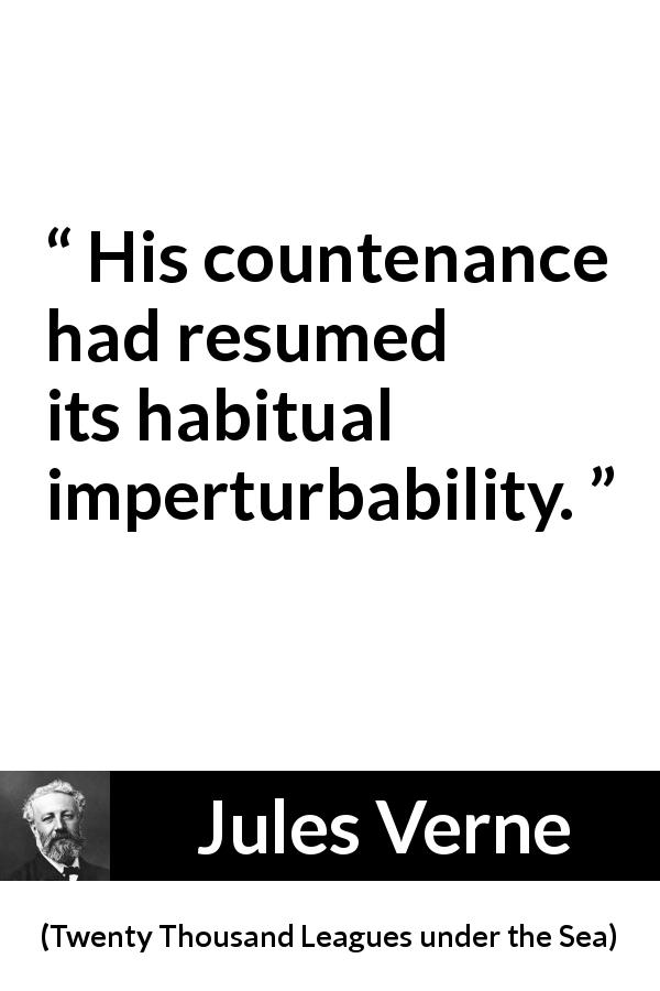 Jules Verne quote about face from Twenty Thousand Leagues under the Sea - His countenance had resumed its habitual imperturbability.