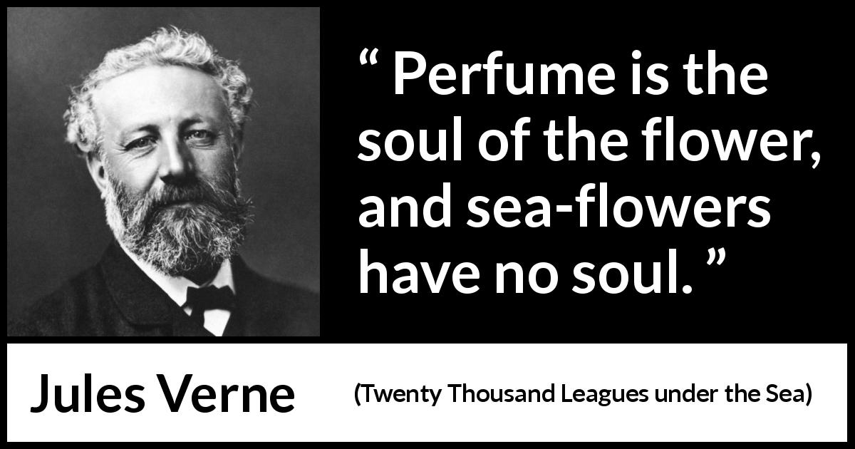 Jules Verne quote about flower from Twenty Thousand Leagues under the Sea - Perfume is the soul of the flower, and sea-flowers have no soul.