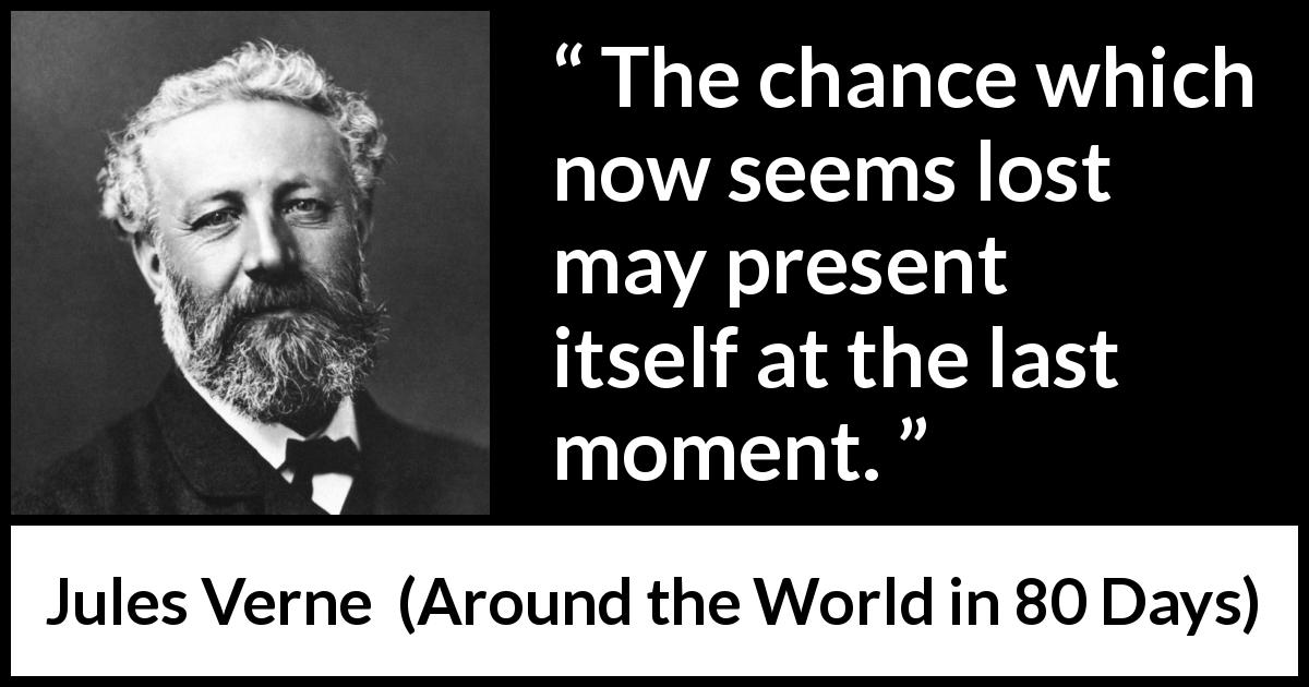 Jules Verne quote about hope from Around the World in 80 Days - The chance which now seems lost may present itself at the last moment.