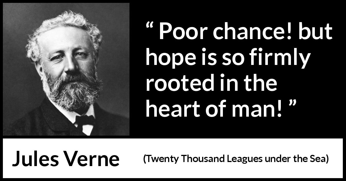 Jules Verne quote about hope from Twenty Thousand Leagues under the Sea - Poor chance! but hope is so firmly rooted in the heart of man!