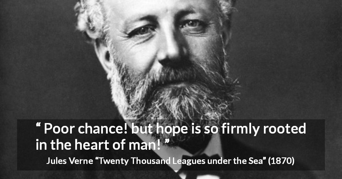 Jules Verne quote about hope from Twenty Thousand Leagues under the Sea - Poor chance! but hope is so firmly rooted in the heart of man!