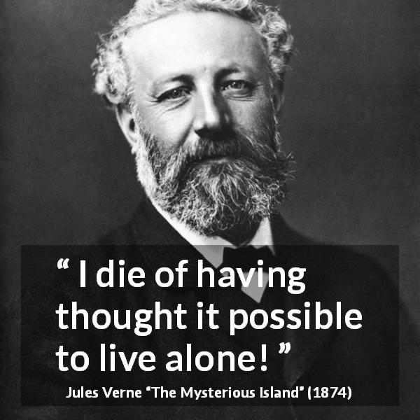 Jules Verne quote about loneliness from The Mysterious Island - I die of having thought it possible to live alone!