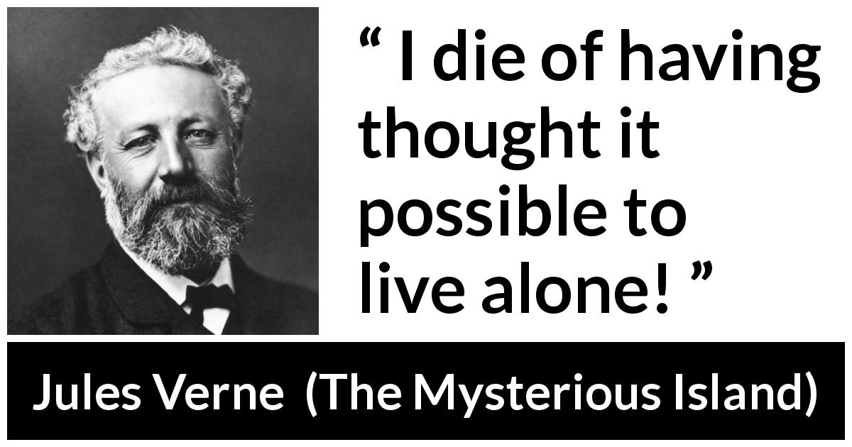 Jules Verne quote about loneliness from The Mysterious Island - I die of having thought it possible to live alone!