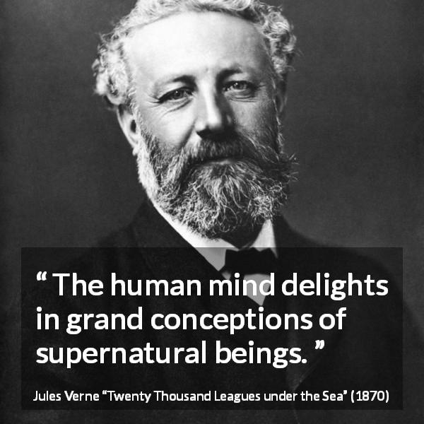 Jules Verne quote about mind from Twenty Thousand Leagues under the Sea - The human mind delights in grand conceptions of supernatural beings.