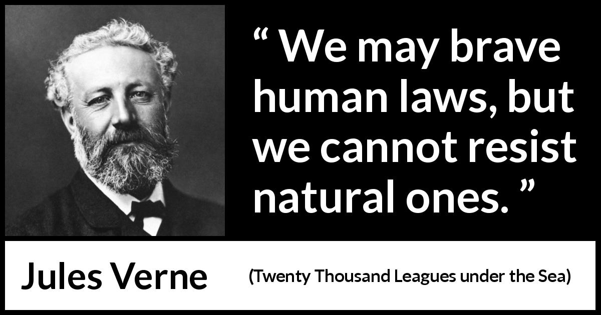 Jules Verne quote about nature from Twenty Thousand Leagues under the Sea - We may brave human laws, but we cannot resist natural ones.
