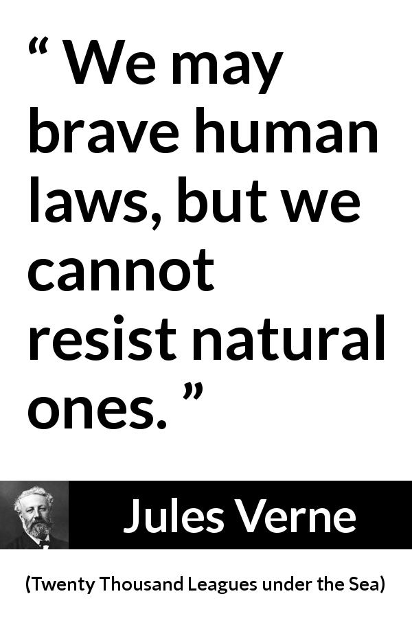 Jules Verne quote about nature from Twenty Thousand Leagues under the Sea - We may brave human laws, but we cannot resist natural ones.