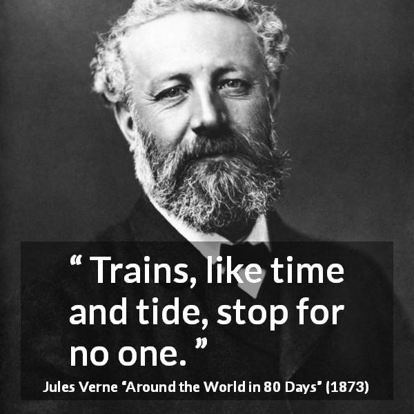 Jules Verne quote about time from Around the World in 80 Days - Trains, like time and tide, stop for no one.